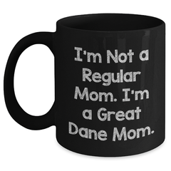 Funny Great Dane Dog Mom Gifts for Men from Friends - I'm Not A Regular Mom. I'm A Great Dane Mom. Black Coffee Mug for Father's Day - Main