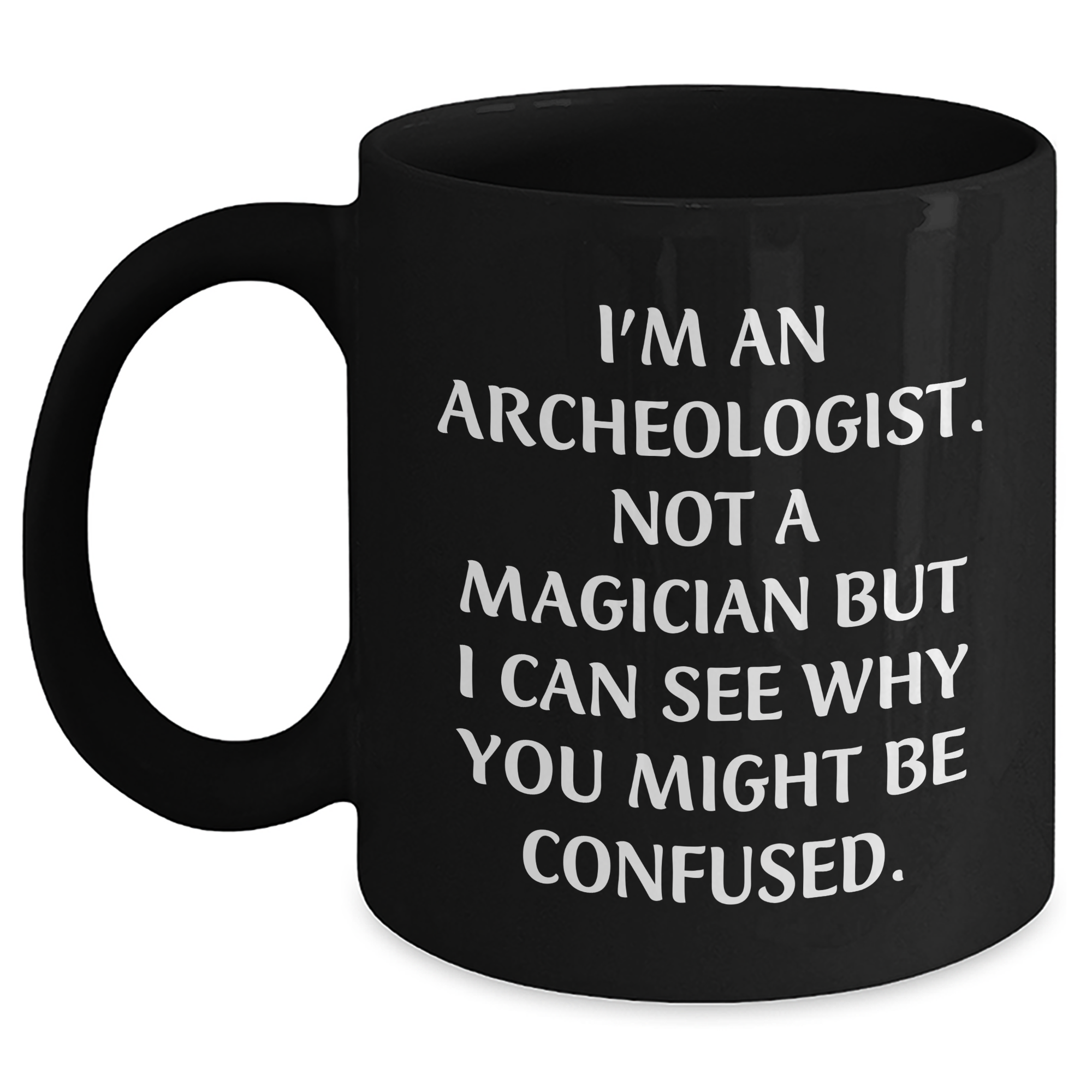 Archeologist Humor Black Coffee Mug, Funny Gifts from Friends, Unique Graduation Gifts for Her, Him, or Coworkers, 'I'm An Archeologist. Not A Magician...' - Main
