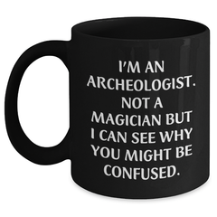 Archeologist Humor Black Coffee Mug, Funny Gifts from Friends, Unique Graduation Gifts for Her, Him, or Coworkers, 'I'm An Archeologist. Not A Magician...' - Main