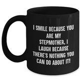 Funny Stepmother Gifts, Black Coffee Mug - I Smile Because You Are My Stepmother, I Laugh Because There's Nothing You Can Do About It! - Gifts from Family for Stepmother - Main