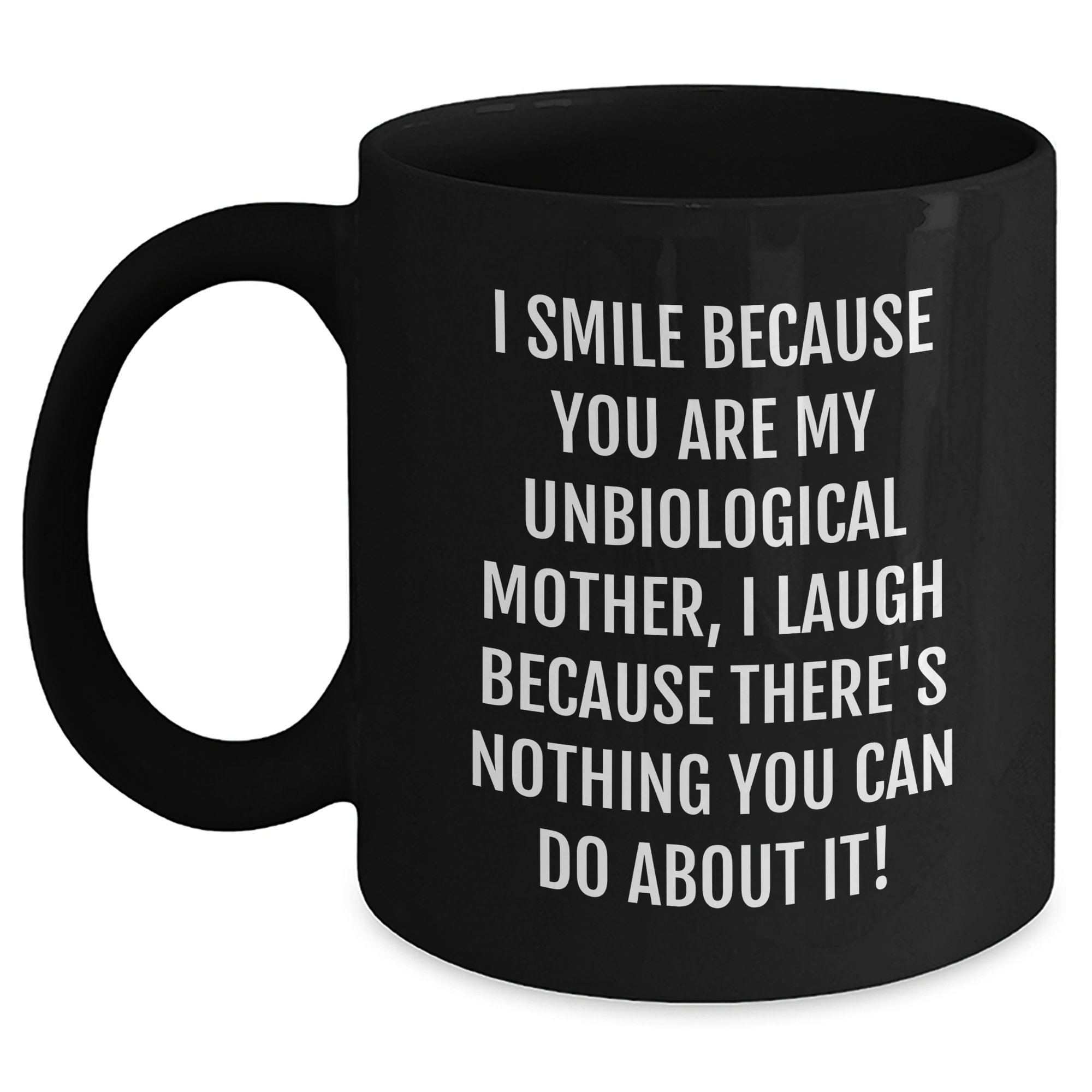 Funny Unbiological Mother Gifts from Friends and Family, Black Coffee Mug for Graduation, 'I Smile Because You Are My Unbiological Mother, I Laugh Because There's Nothing You Can Do About It!' Quote - Main