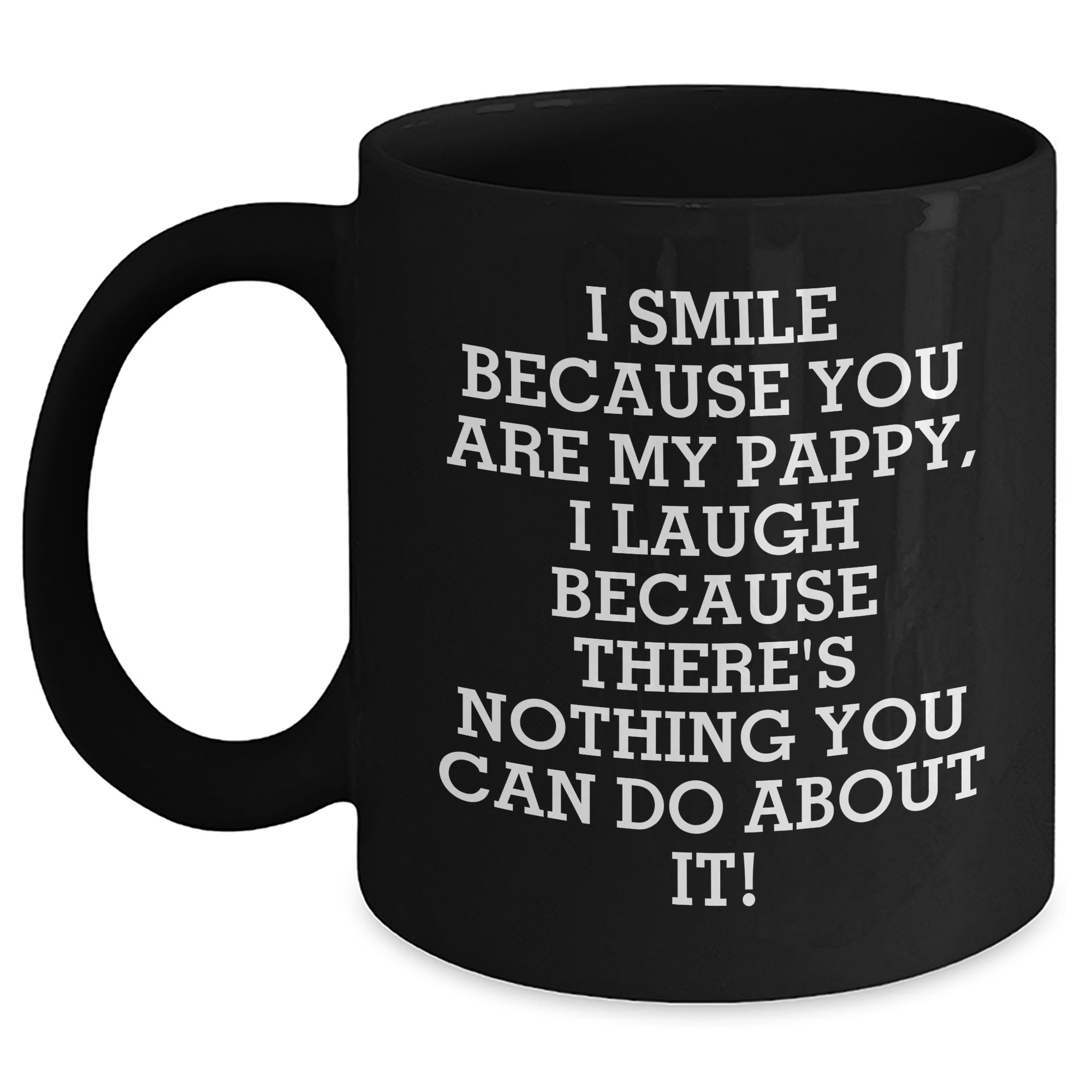 Pappy's Humorous Gift Ideas, Funny Black Coffee Mugs for Graduation, 'I Smile Because You Are My Pappy, I Laugh Because There's Nothing You Can Do About It!' - Main