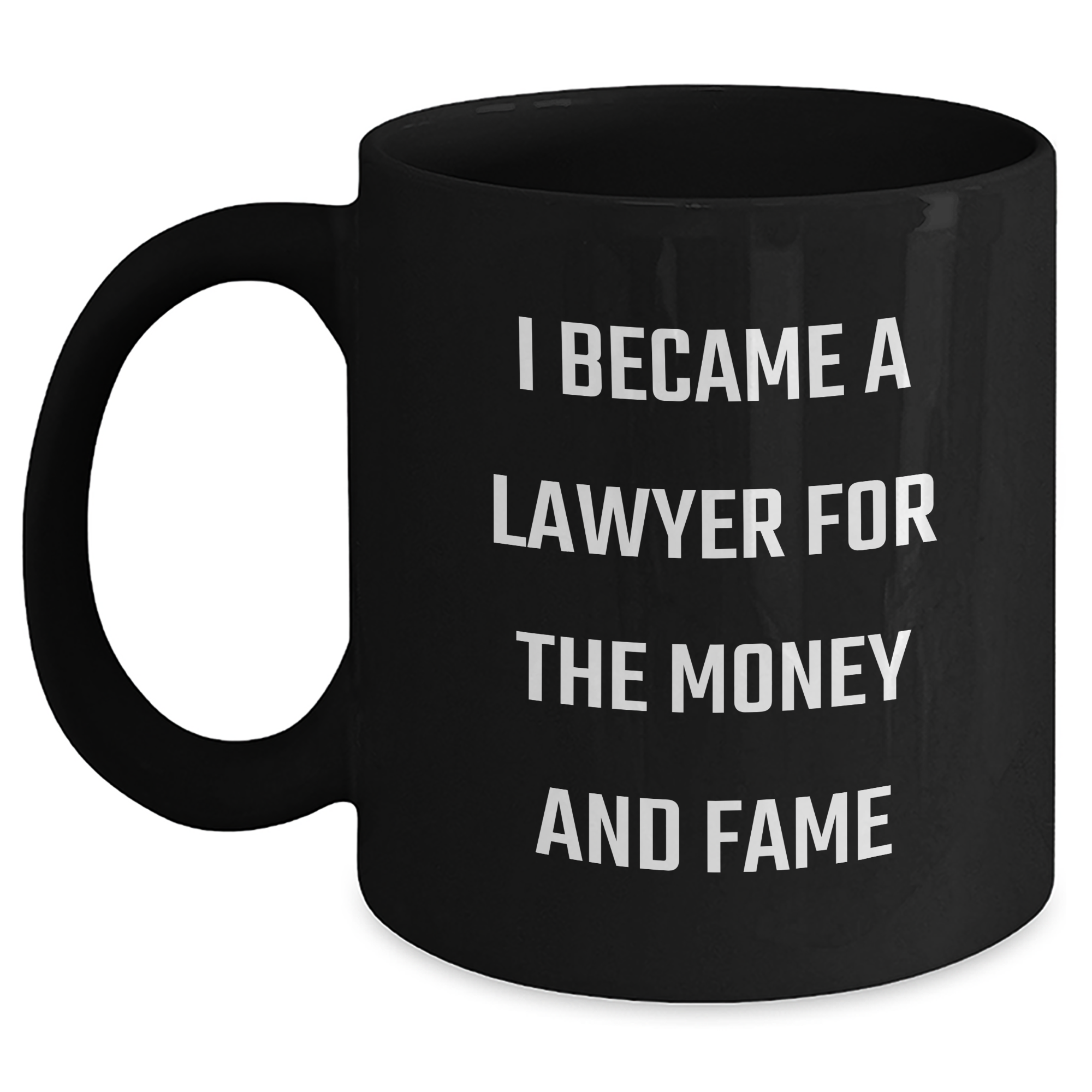 Funny Lawyer Gifts from Friends to Men on Graduation Day, I Became A Lawyer For The Money And Fame Quote Black Coffee Mug, 11oz or 15oz, Microwave and Dishwasher Safe - Main