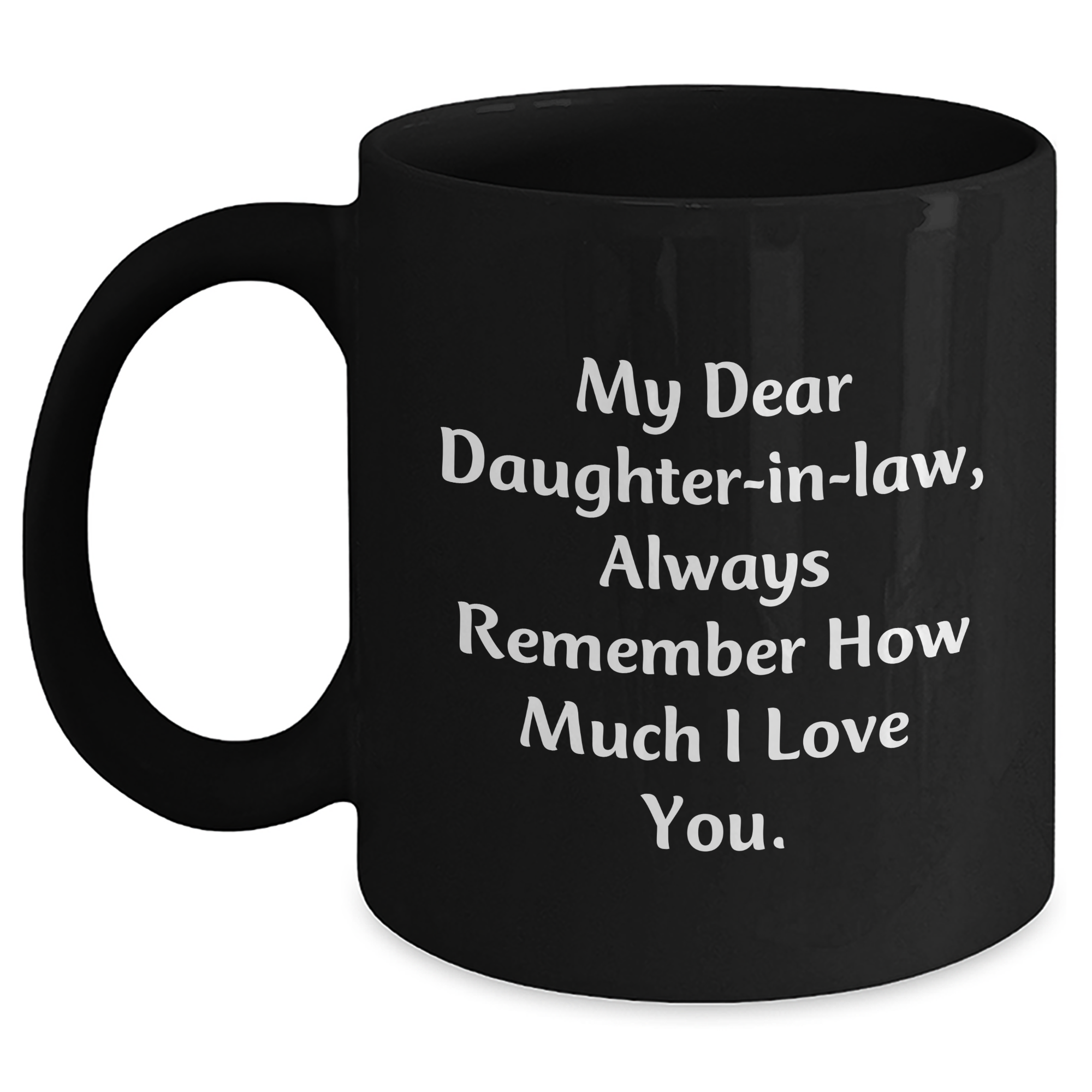 Funny Daughter-in-law Gifts - Inspirational Black Coffee Mug, 'My Dear Daughter-in-law, Always Remember How Much I Love You.' - Gifts from Men to Daughter-in-law - Unique Graduation Gift - Main