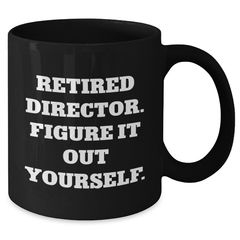 Funny Director Gifts from Men to Coworkers - 'Retired Director. Figure It Out Yourself.' Black Coffee Mug for Graduation Unique Gifts - Additional