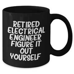 Electrical Engineer Funny Graduation Gifts from Family to Friends - Black Coffee Mug, 'Retired Electrical Engineer. Figure It Out Yourself.' - Additional