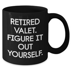 Funny Valet Retirement Gifts from Men to Men - Black Coffee Mug with Quote 'Retired Valet. Figure It Out Yourself.' - Unique Father's Day Unique Gifts - Additional