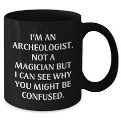 Archeologist Humor Black Coffee Mug, Funny Gifts from Friends, Unique Graduation Gifts for Her, Him, or Coworkers, 'I'm An Archeologist. Not A Magician...' - Additional