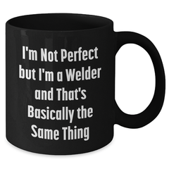 Welders Unite! Funny Gift for Father's Day - 'I'm Not Perfect But I'm A Welder' Black Coffee Mug, Gifts from Family to Men - Additional