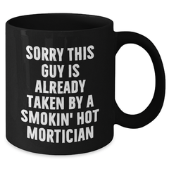 Funny Mortician Gifts, 'Sorry This Guy Is Already Taken By A Smokin' Hot Mortician' Black Coffee Mug, Ideal Gifts from Friends to Mortician on Father's Day - Additional