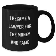 Funny Lawyer Gifts from Friends to Men on Graduation Day, I Became A Lawyer For The Money And Fame Quote Black Coffee Mug, 11oz or 15oz, Microwave and Dishwasher Safe - Additional