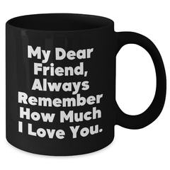 Funny Friend Black Coffee Mugs, Gifts from Men to Friend for Graduation, Always Remember How Much I Love You. - Additional