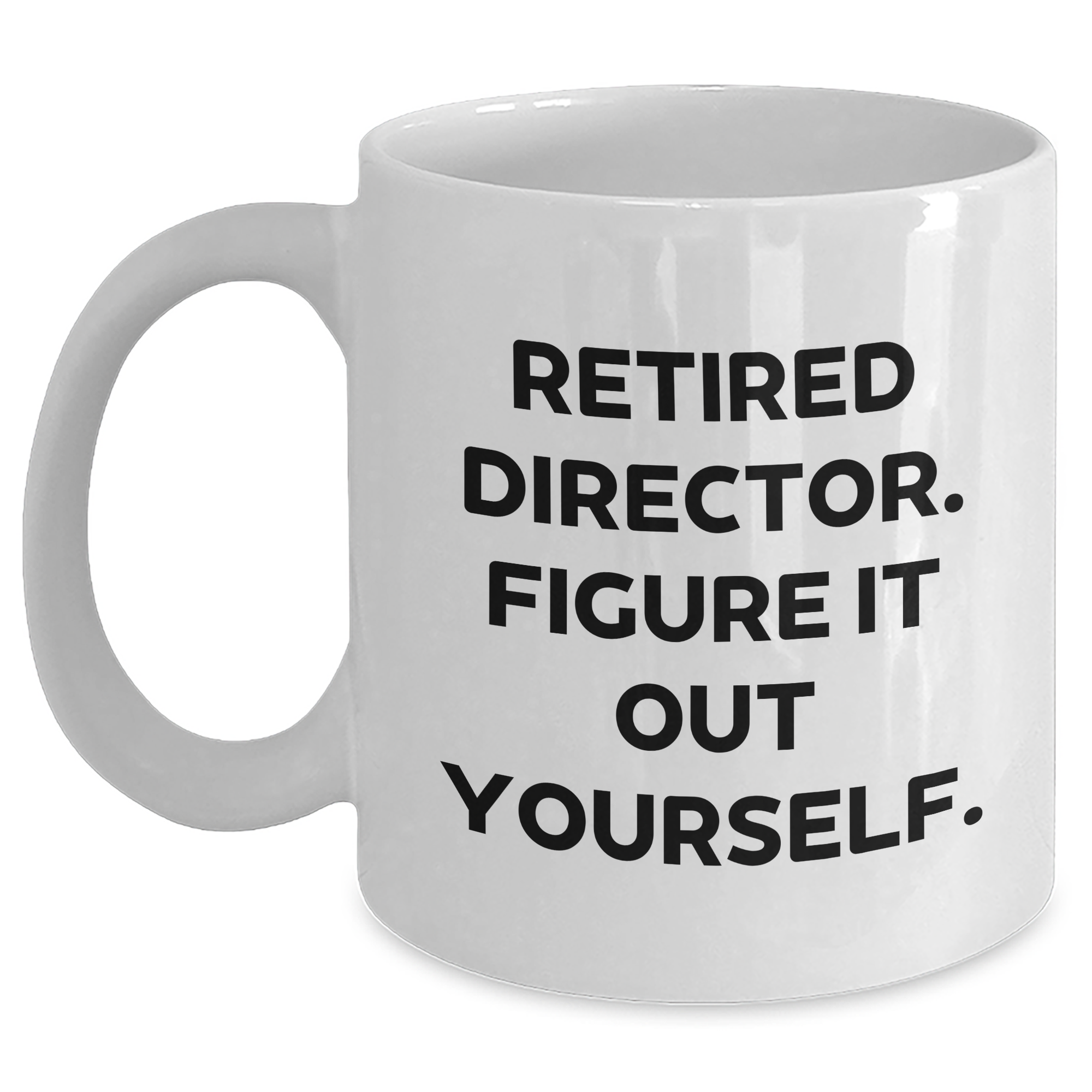 Funny Director Gifts from Friends - White Coffee Mug with Retired Director Quote - 11oz or 15oz Capacity, Ceramic, Microwave, and Dishwasher Safe - Main