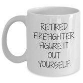 Firefighter Humor Gifts from Friends - Retired Firefighter Figure It Out Yourself White Coffee Mug, 11oz or 15oz, Ceramic, Microwave and Dishwasher Safe - Main