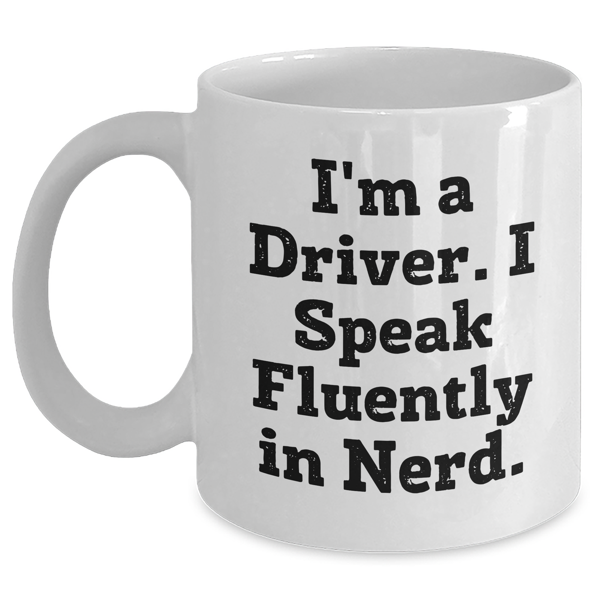 Funny Driver Gifts - I'm A Driver. I Speak Fluently In genius. - White Coffee Mug for Father's Day - Main