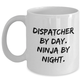 Dispatcher By Day. Ninja By Night. Funny White Coffee Mug Gifts for Dispatchers, Father's Day Unique Gifts from Men to Dispatchers - Main