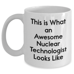 Funny Nuclear Technologist Gifts from Family - 'This Is What An Awesome Nuclear Technologist Looks Like' White Coffee Mug for Him, Unique Graduation Celebration - Main