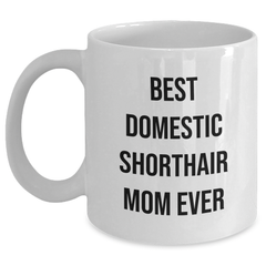 Funny Domestic Shorthair Cat Mom Gifts from Men to Friends for Father's Day White Coffee Mug - 'Best Domestic Shorthair Mom Ever' Quote - Main