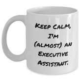 Funny Executive Assistant Gifts, 'Keep Calm, I'm (almost) An Executive Assistant.' White Coffee Mug for Graduation, Gifts from Friends, Coworkers, or Family - Main