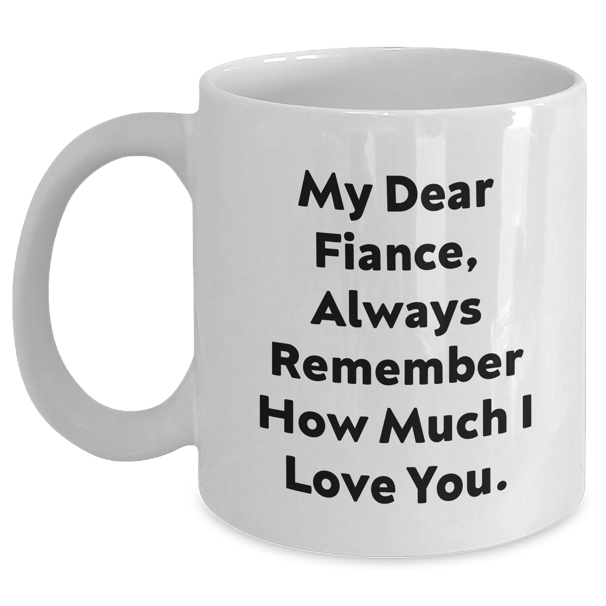 Funny Fiance Gifts from Family, Unique White Coffee Mug for Him, Graduation Unique Gifts with Inspirational Quote 'My Dear Fiance, Always Remember How Much I Love You.' - Main