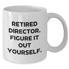 Funny Director Gifts from Friends - White Coffee Mug with Retired Director Quote - 11oz or 15oz Capacity, Ceramic, Microwave, and Dishwasher Safe - Additional