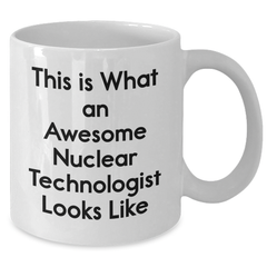 Funny Nuclear Technologist Gifts from Family - 'This Is What An Awesome Nuclear Technologist Looks Like' White Coffee Mug for Him, Unique Graduation Celebration - Additional