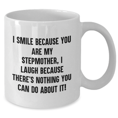 Funny Stepmother Gifts from Men - I Smile Because You Are My Stepmother, I Laugh Because There's Nothing You Can Do About It! White Coffee Mug for Graduation - Additional