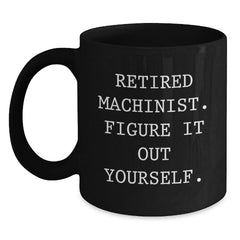 Funny Machinist Gifts for Men, Black Coffee Mugs with Retired Machinist Figure It Out Yourself Quote, Birthday Unique Gifts from Friends to Family - Main