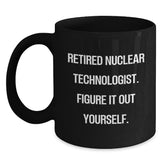 Funny Nuclear Technologist Gifts for Men - Black Coffee Mug with Quote - Gifts from Friends - Birthday Unique Gifts - Main