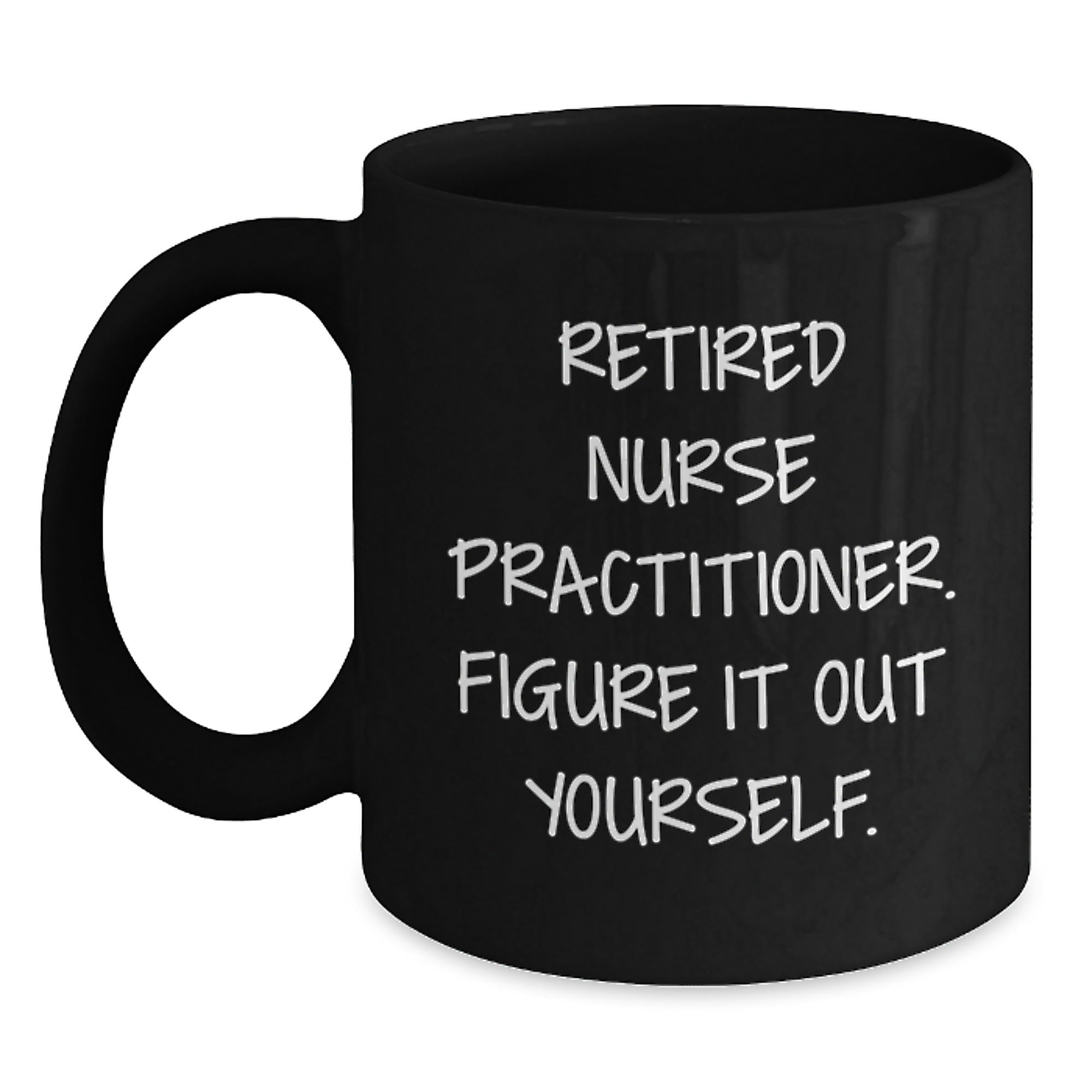 Gifts from Friends Funny Nurse Practitioner Birthday Black Coffee Mug - 'Figure It Out Yourself' Inspiration for Nurse Practitioner - Main