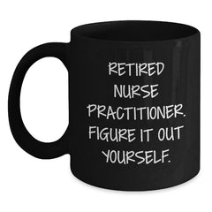 Gifts from Friends Funny Nurse Practitioner Birthday Black Coffee Mug - 'Figure It Out Yourself' Inspiration for Nurse Practitioner - Main