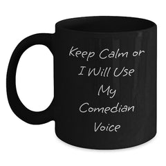 Comedian Black Coffee Mug, Gifts from Friends, Funny Birthday Mugs for Comedian Lovers, 'Keep Calm Or I Will Use My Comedian Voice' - Main
