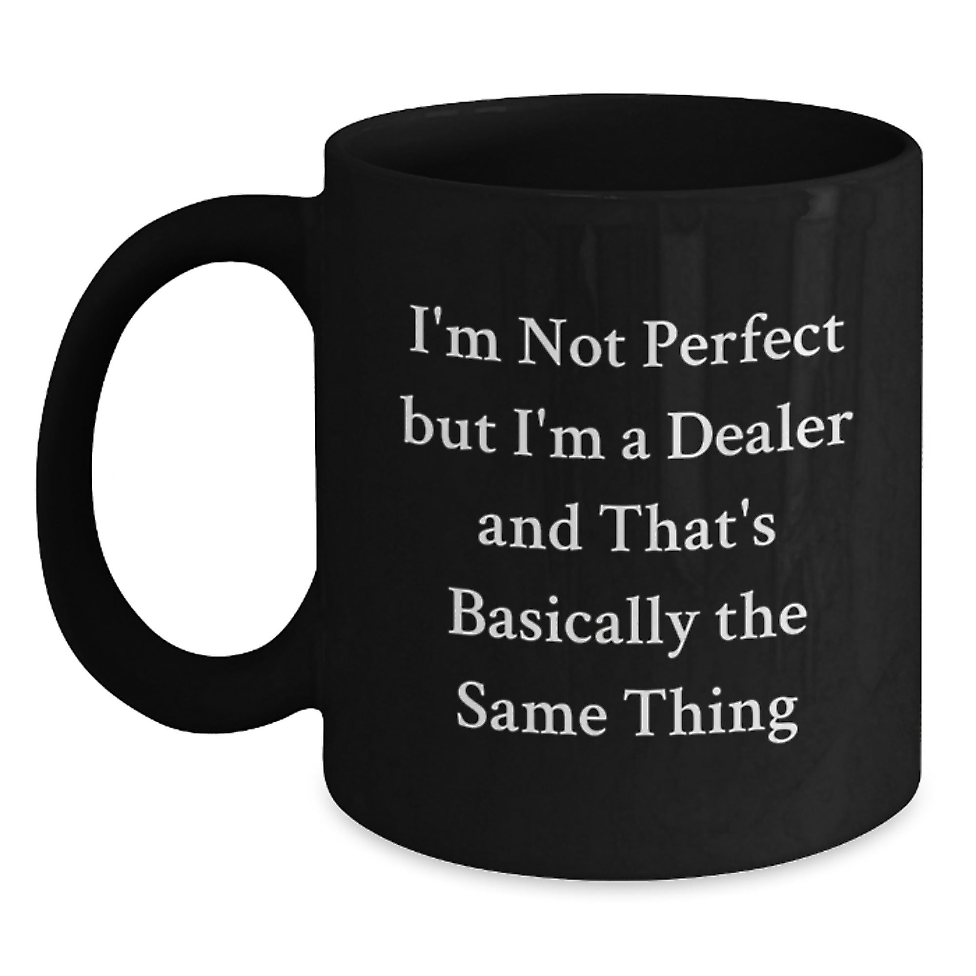 Funny Dealer Gifts - Black Coffee Mug with 'I'm Not Perfect But I'm A Dealer And That's Basically The Same Thing' Quote, Gifts from Friends and Family for Dealer's Birthday - Main