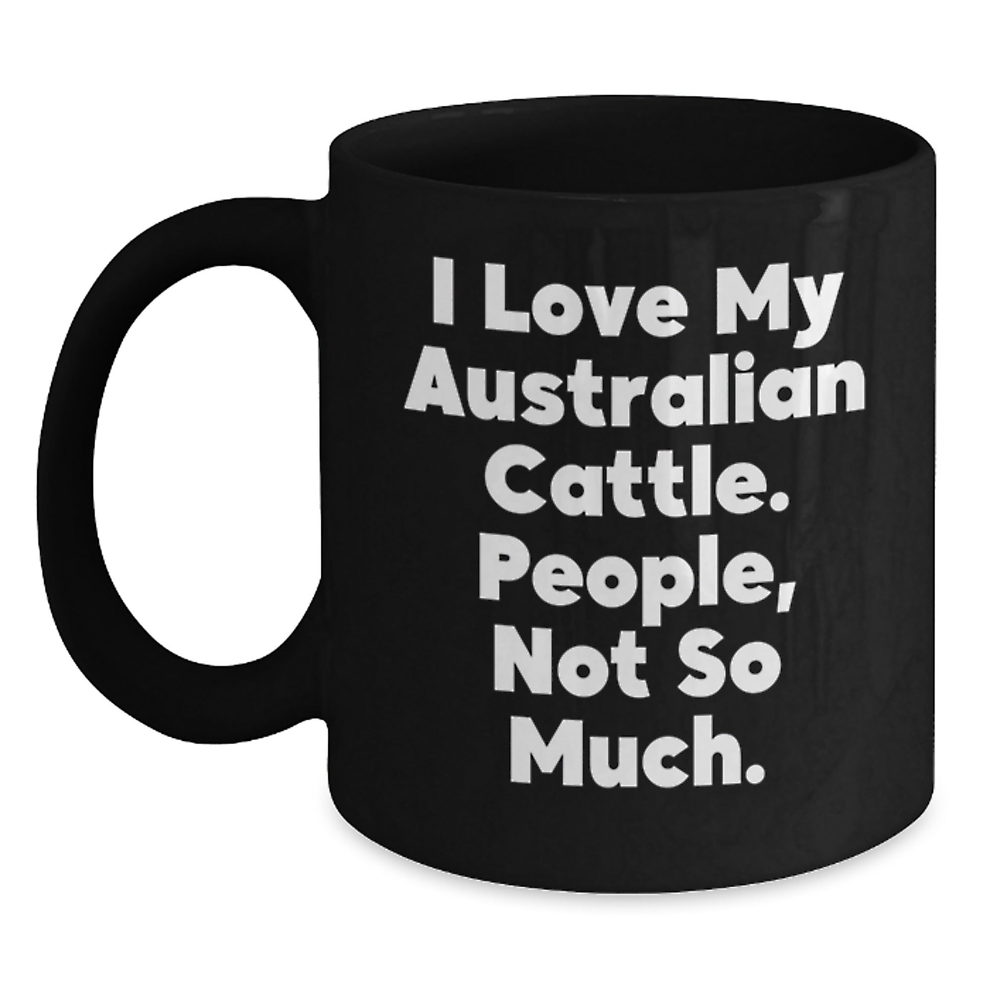 Australian Cattle Dog Lover's Funny Quote Black Coffee Mug Gifts for Men from Friends on Birthday, 'I Love My Australian Cattle. People, Not So Much.' - Main