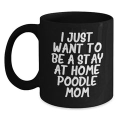 Funny Poodle Dog Mom Gifts from Friends, Cozy Black Coffee Mug for Poodle Lovers, I Just Want To Be A Stay At Home Poodle Mom Christmas Unique Gifts - Main