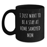 Samoyed Dog Mom Gifts - Funny Quotes for Birthday, Black Coffee Mug - Gifts from Family, Friends, Coworkers, 'I Just Want To Be A Stay At Home Samoyed Mom' - Main