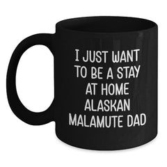 Funny Alaskan Malamute Dog Gifts for Men - 'I Just Want To Be A Stay At Home Alaskan Malamute Dad' Black Coffee Mug Graduation Unique Gifts from Friends, Family, Coworkers - Main