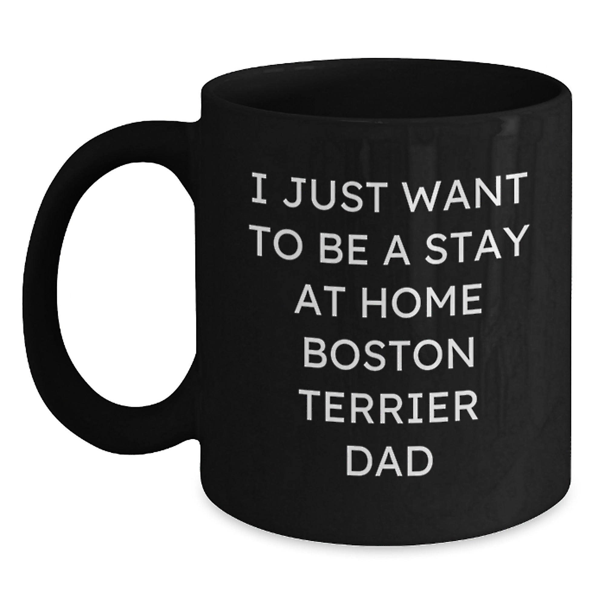 Boston Terrier Dad's Funny Graduation Gift Idea, I Just Want To Be A Stay At Home Dad, Black Coffee Mug, Gifts for Men from Family - Main