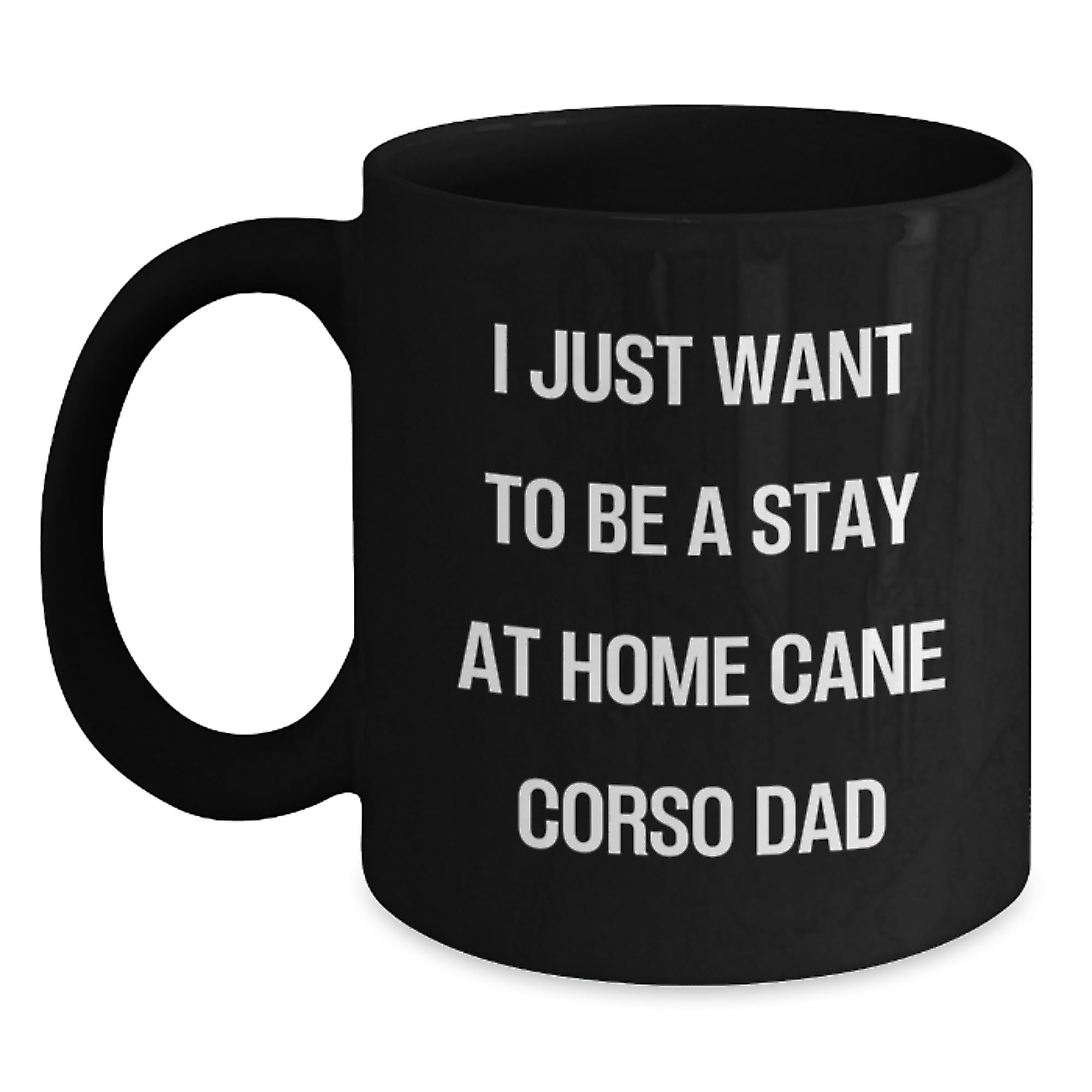Funny Cane Corso Dog Dad Gifts from Men to Friends on Graduation Unique Gifts with I Just Want To Be A Stay At Home Cane Corso Dad Quote, Black Coffee Mug - 11oz or 15oz - Main