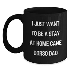 Funny Cane Corso Dog Dad Gifts from Men to Friends on Graduation Unique Gifts with I Just Want To Be A Stay At Home Cane Corso Dad Quote, Black Coffee Mug - 11oz or 15oz - Main