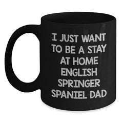English Springer Spaniel Dog Dad Funny Gifts from Family for Men Unique Christmas Mugs - I Just Want To Be A Stay At Home English Springer Spaniel Dad - Main