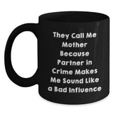 Funny Mother Gifts from Men - They Call Me Mother Because Partner In Crime Makes Me Sound Like A Bad Influence Black Coffee Mug for Mom's Birthday - Main