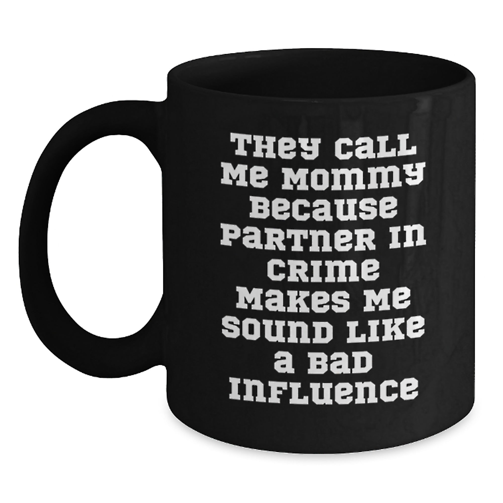 Funny Mommy Quotes Black Coffee Mugs Gifts from Men to Mommy on Birthday, 'They Call Me Mommy Because Partner In Crime Makes Me Sound Like A Bad Influence' - Mommy's Gift for Birthday - Main
