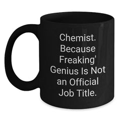 Funny Gifts for Chemist from Friends - Black Coffee Mug, 'Chemist Because Freaking genius Is Not An Official Job Title. - Unique Christmas Mug for Men or Women - Main