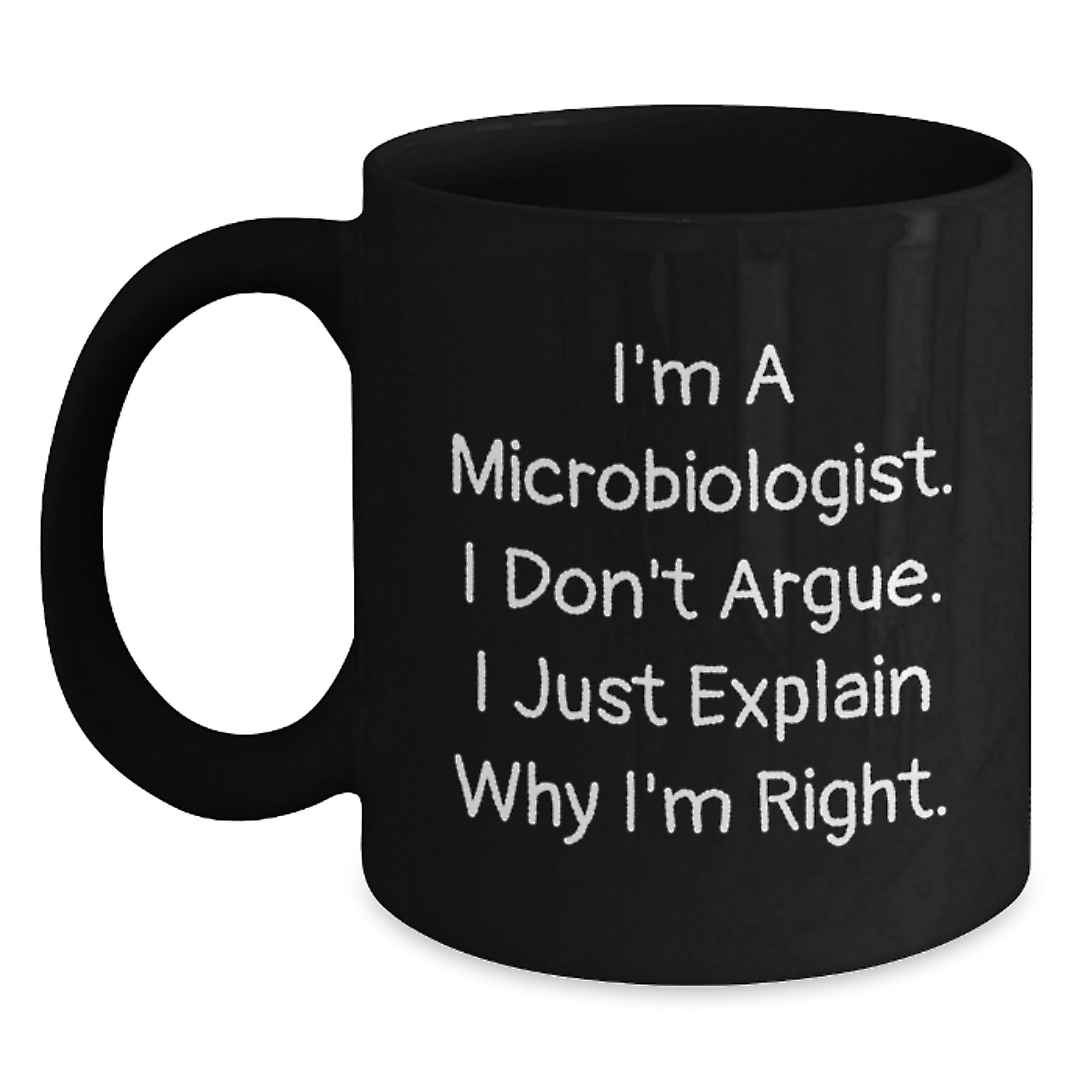 Funny Microbiologist Gifts for Men Women Friends Family - I'm A Microbiologist. I Don't Argue. I Just Explain Why I'm Right. Black Coffee Mug Christmas Unique - Main