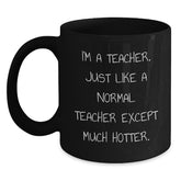 Funny Teacher Gifts from Men, Unique Birthday Unique Gifts for Teachers, Black Coffee Mug, 'I'm A Teacher. Just Like A Normal Teacher Except Much Hotter.' - Main