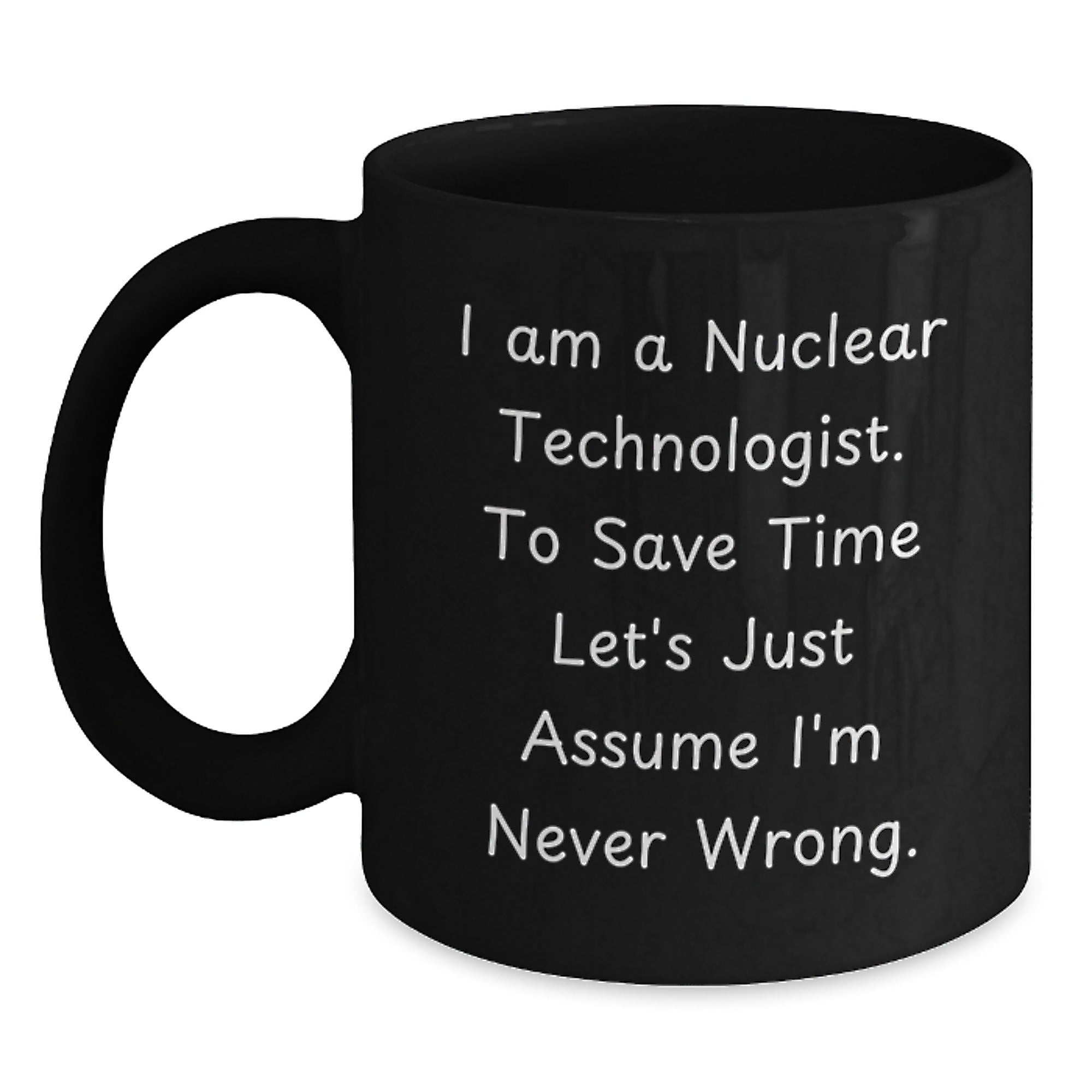Nuclear Technologist Gifts Funny Black Coffee Mug I'm Never Wrong Graduation Unique Gifts from Men to Friends - Main