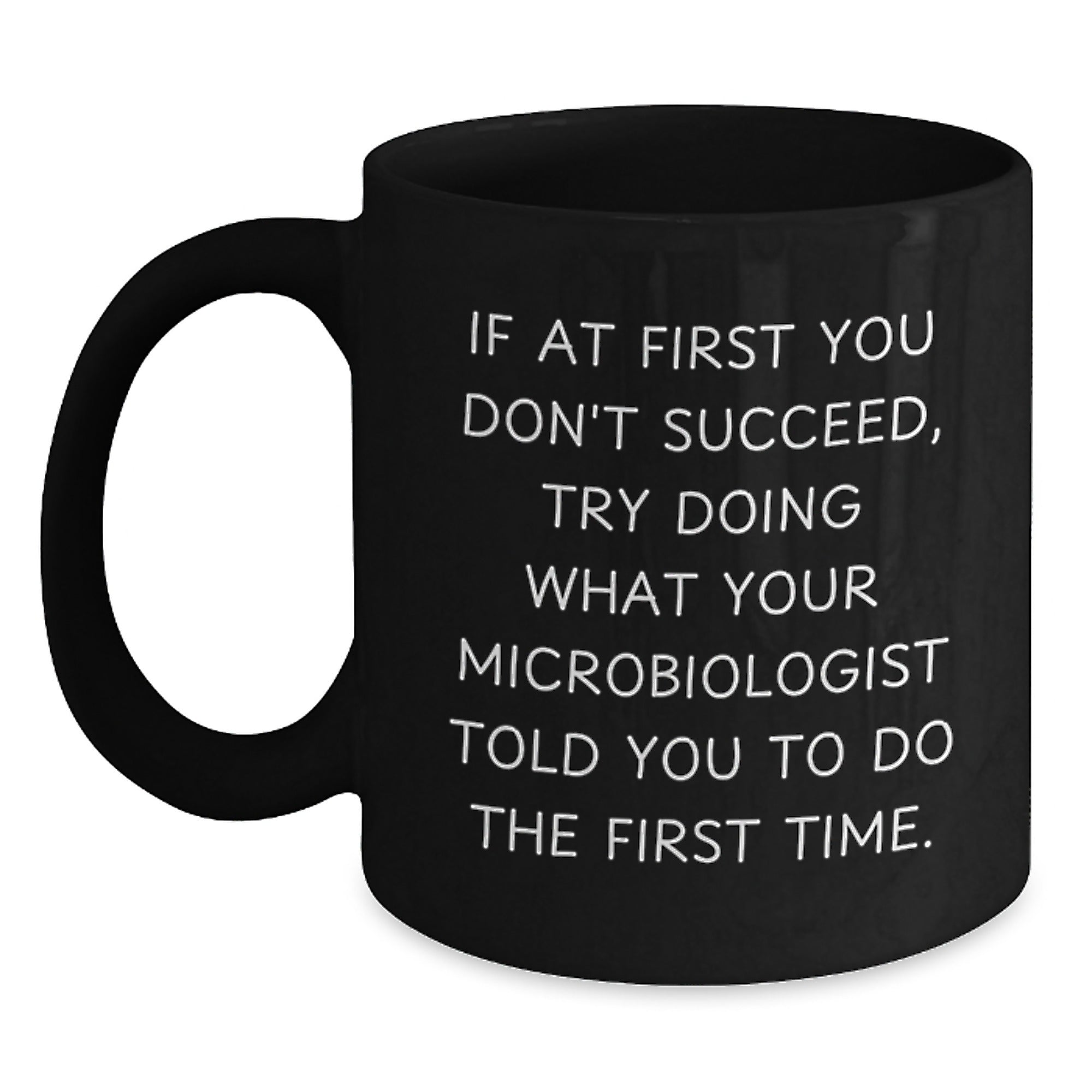 Funny Microbiologist Gifts from Friends and Family - If You Don't Succeed, Try Doing What Your Microbiologist Told You To Do The First Time. Black Coffee Mug for Graduation - Main