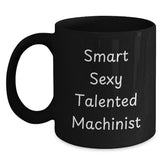 Funny Machinist Gifts from Friends for Men, Black Coffee Mug with Smart Sexy Talented Machinist Quote, Christmas Unique Presents - Main
