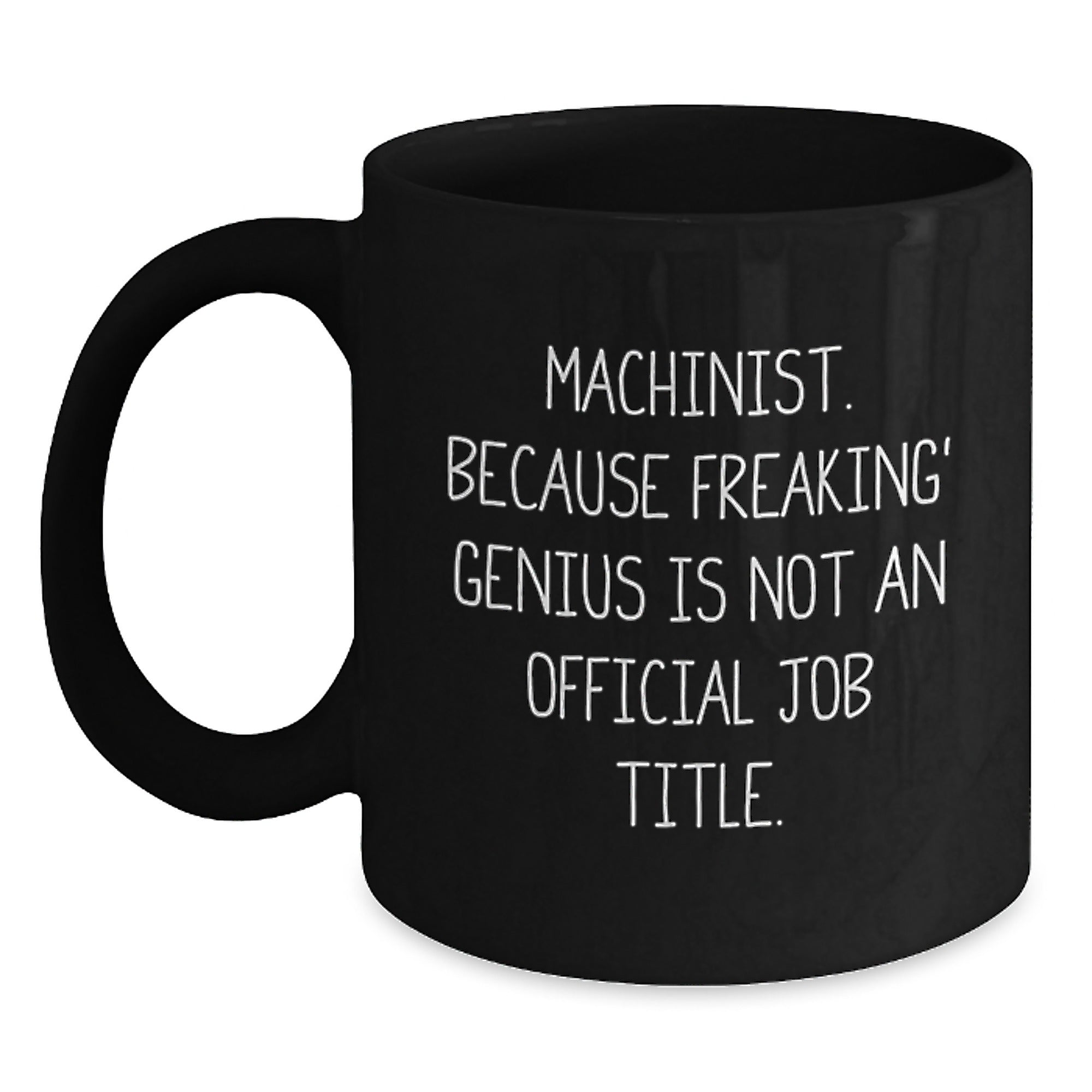 Funny Machinist Gifts from Men to Machinist, Unique Valentine's Unique Gifts for Machinist, Black Coffee Mug - 'Machinist. Because Freaking' genius Is Not An Official Job Title.' - Main